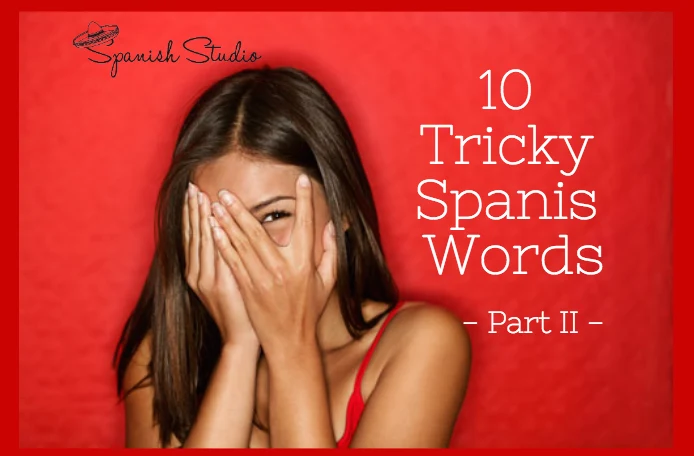 10 Tricky Spanish Words – Part II –